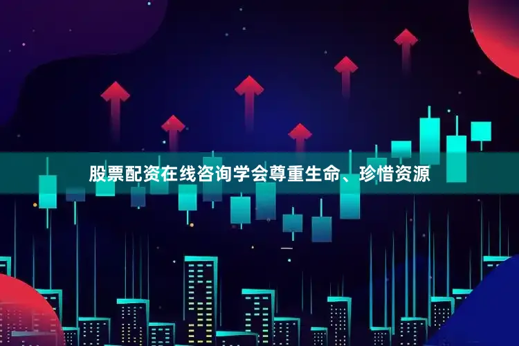 股票配资在线咨询学会尊重生命、珍惜资源