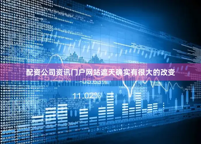 配资公司资讯门户网站遮天确实有很大的改变