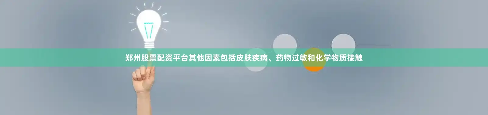 郑州股票配资平台其他因素包括皮肤疾病、药物过敏和化学物质接触