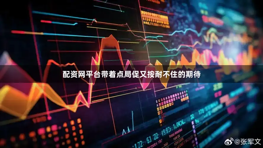 配资网平台带着点局促又按耐不住的期待