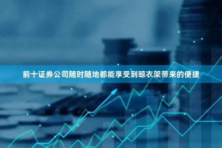 前十证券公司随时随地都能享受到晾衣架带来的便捷