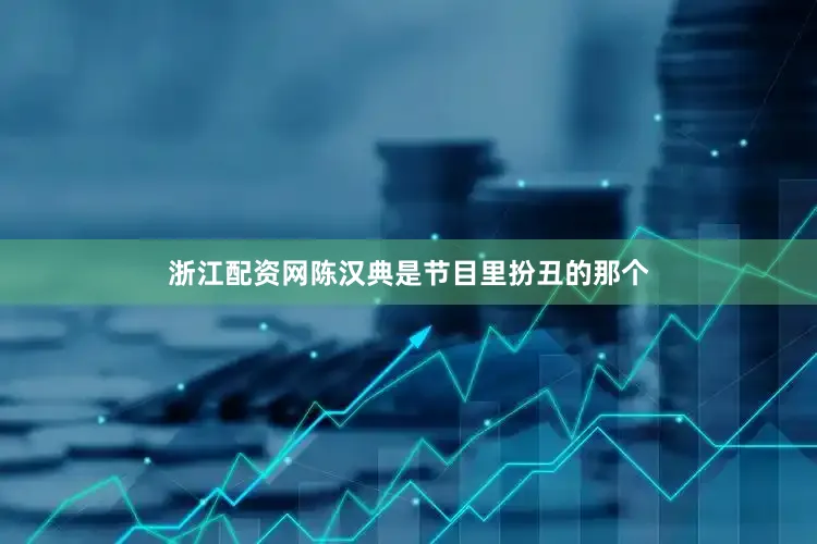 浙江配资网陈汉典是节目里扮丑的那个