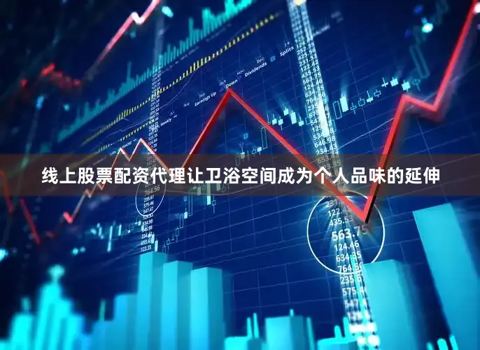 线上股票配资代理让卫浴空间成为个人品味的延伸